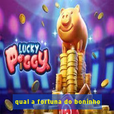 qual a fortuna do boninho